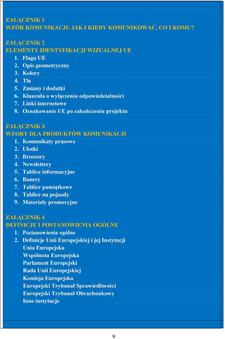 Newslettery 5. Tablice informacyjne 6. Banery 7. Tablice pamiątkowe 8. Tablice na pojazdy 9. Materiały promocyjne ZAŁĄCZNIK 4 DEFINICJE I POSTANOWIENIA OGÓLNE 1. Postanowienia ogólne 2.