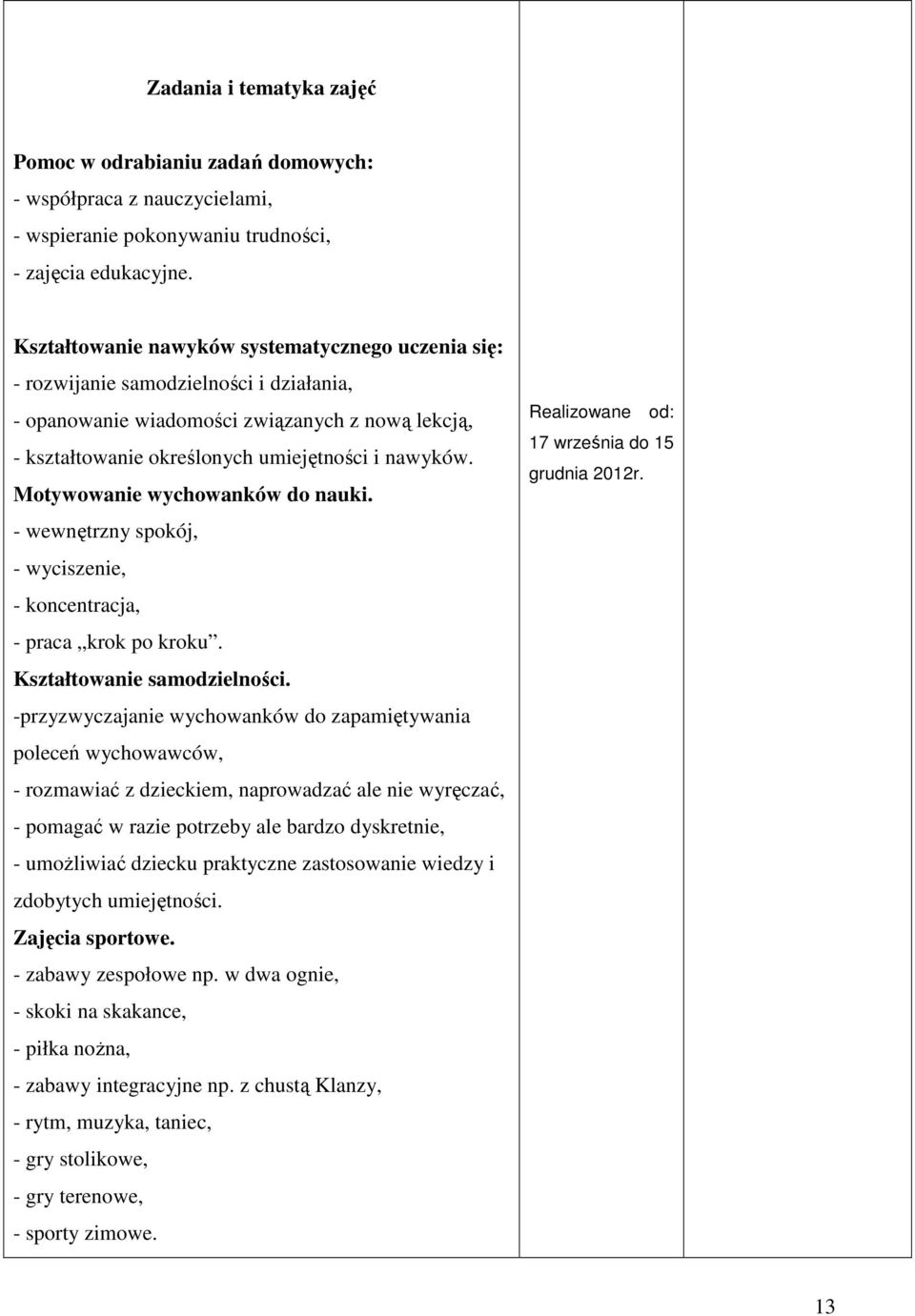 Motywowanie wychowanków do nauki. - wewnętrzny spokój, - wyciszenie, - koncentracja, - praca krok po kroku. Kształtowanie samodzielności.