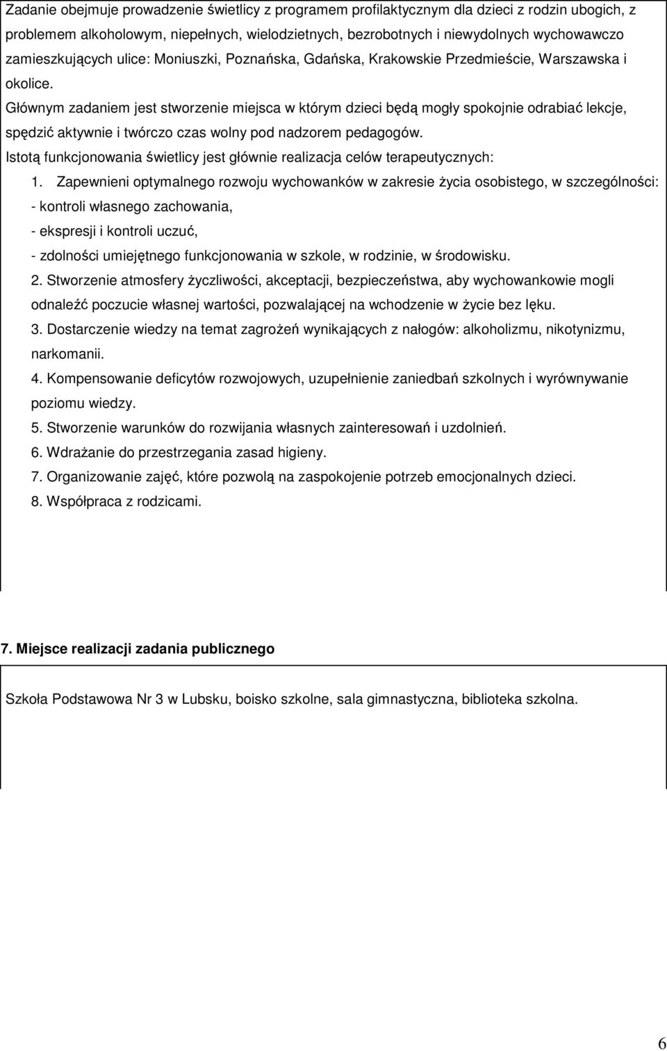 Głównym zadaniem jest stworzenie miejsca w którym dzieci będą mogły spokojnie odrabiać lekcje, spędzić aktywnie i twórczo czas wolny pod nadzorem pedagogów.