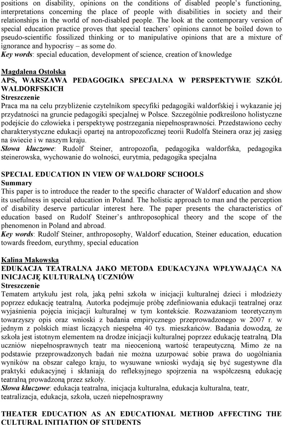 The look at the contemporary version of special education practice proves that special teachers opinions cannot be boiled down to pseudo-scientific fossilized thinking or to manipulative opinions