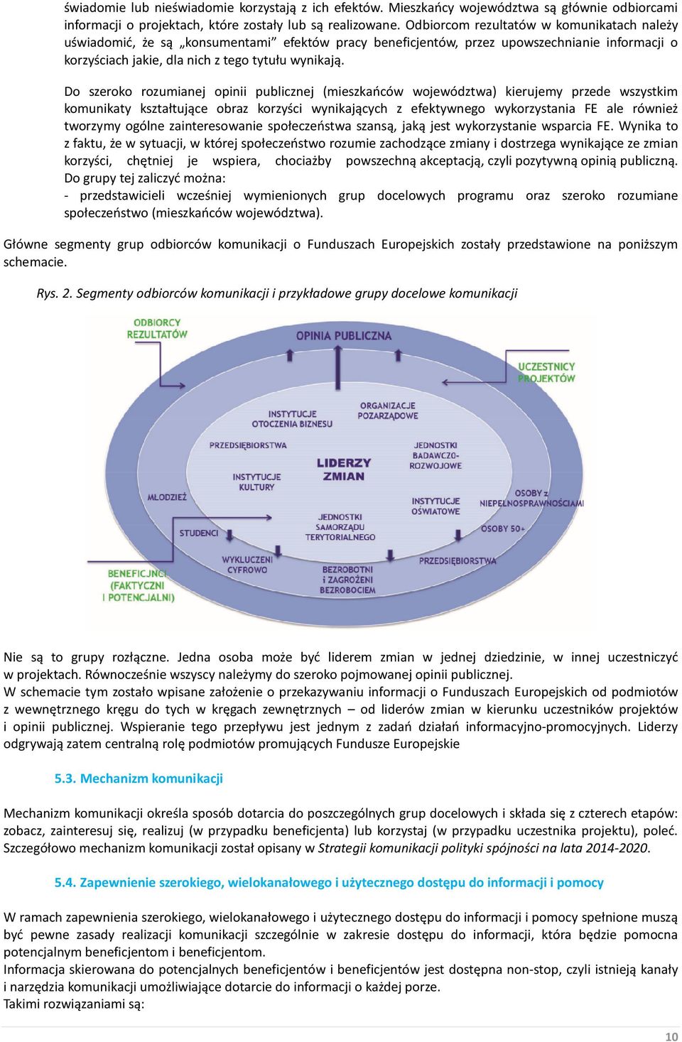 Do szeroko rozumianej opinii publicznej (mieszkańców województwa) kierujemy przede wszystkim komunikaty kształtujące obraz korzyści wynikających z efektywnego wykorzystania FE ale również tworzymy