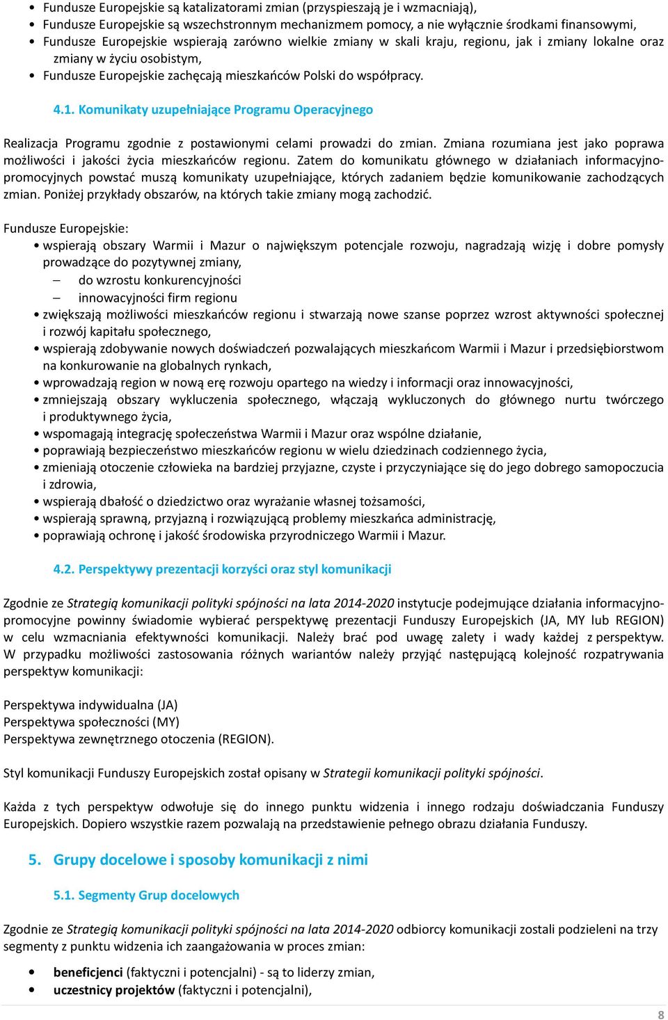 Komunikaty uzupełniające Programu Operacyjnego Realizacja Programu zgodnie z postawionymi celami prowadzi do zmian. Zmiana rozumiana jest jako poprawa możliwości i jakości życia mieszkańców regionu.