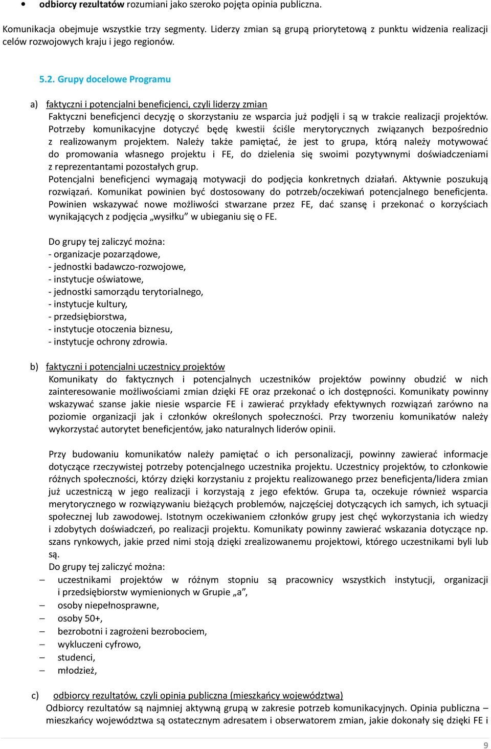 Grupy docelowe Programu a) faktyczni i potencjalni beneficjenci, czyli liderzy zmian Faktyczni beneficjenci decyzję o skorzystaniu ze wsparcia już podjęli i są w trakcie realizacji projektów.