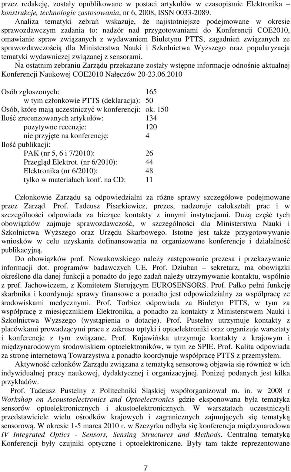 Biuletynu PTTS, zagadnień związanych ze sprawozdawczością dla Ministerstwa Nauki i Szkolnictwa Wyższego oraz popularyzacja tematyki wydawniczej związanej z sensorami.