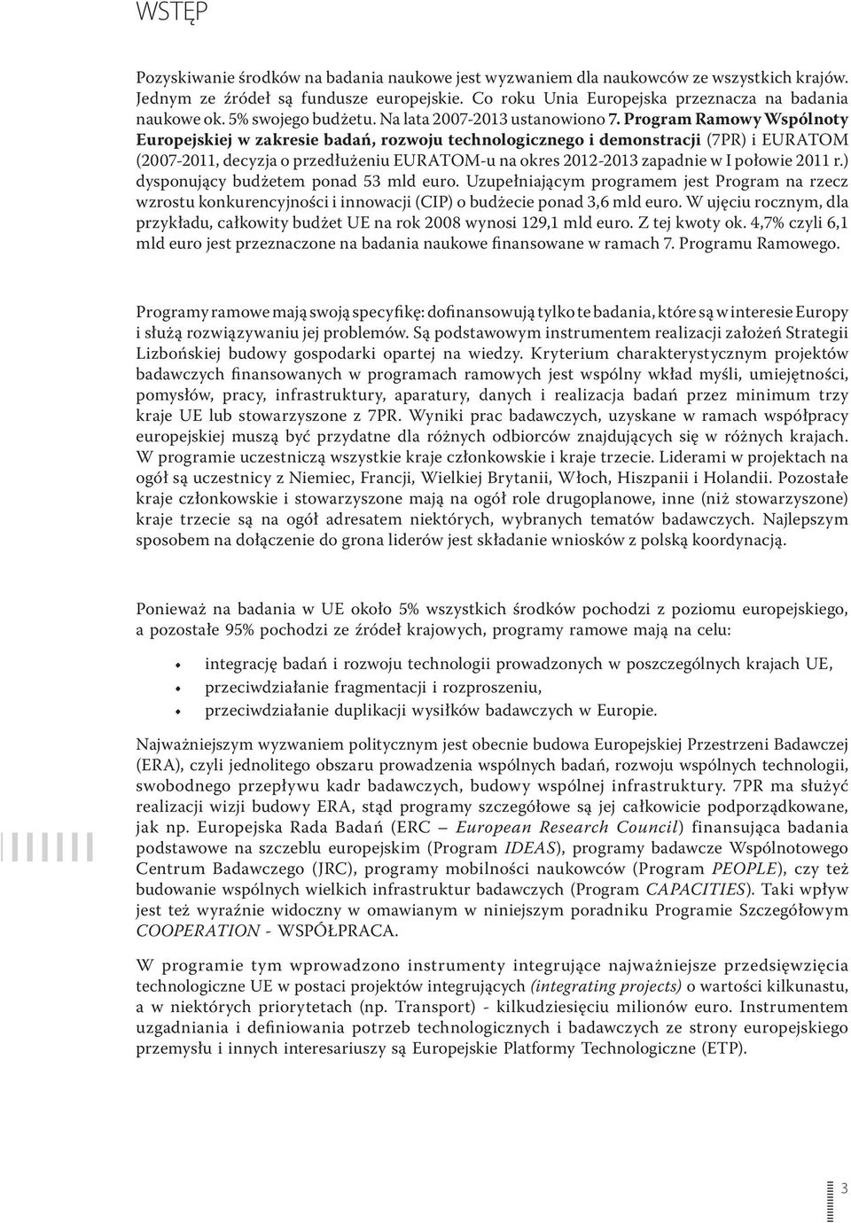 Program Ramowy Wspólnoty Europejskiej w zakresie badań, rozwoju technologicznego i demonstracji (7PR) i EURATOM (2007-2011, decyzja o przedłużeniu EURATOM-u na okres 2012-2013 zapadnie w I połowie