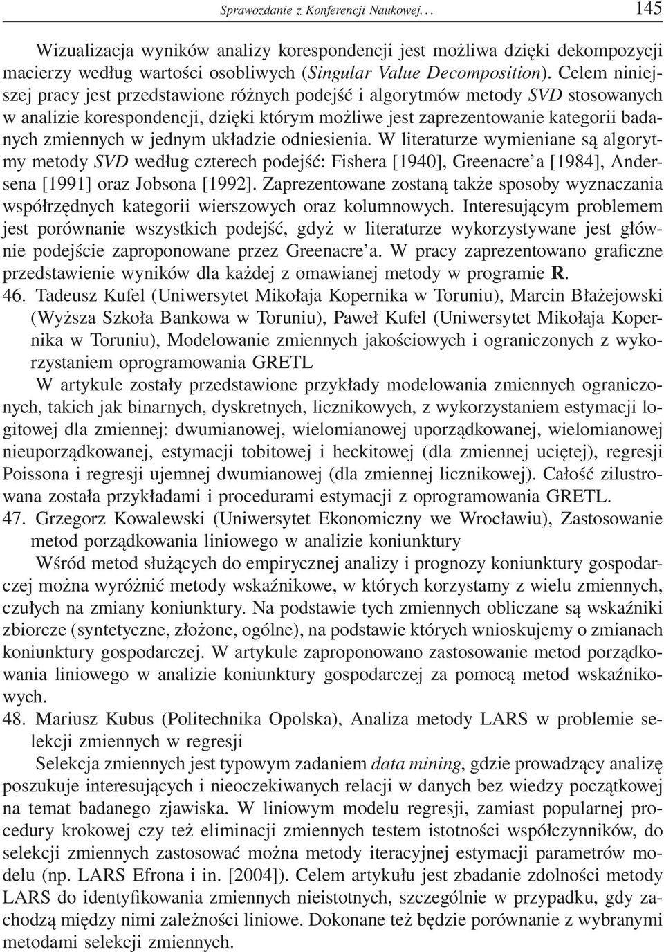 jednym układzie odniesienia. W literaturze wymieniane są algorytmy metody SVD według czterech podejść: Fishera [1940], Greenacre a [1984], Andersena [1991] oraz Jobsona [1992].