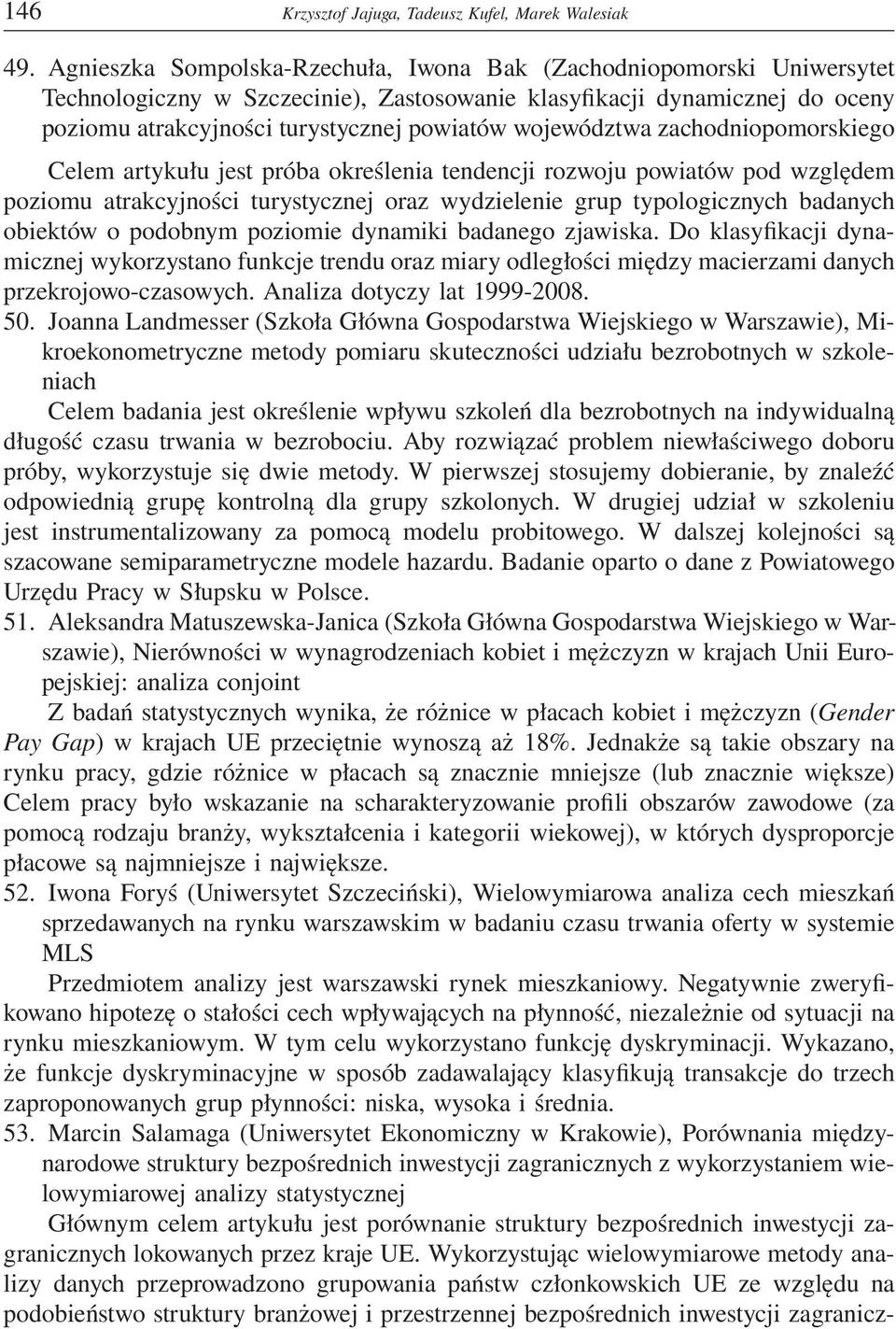 województwa zachodniopomorskiego Celem artykułu jest próba określenia tendencji rozwoju powiatów pod względem poziomu atrakcyjności turystycznej oraz wydzielenie grup typologicznych badanych obiektów