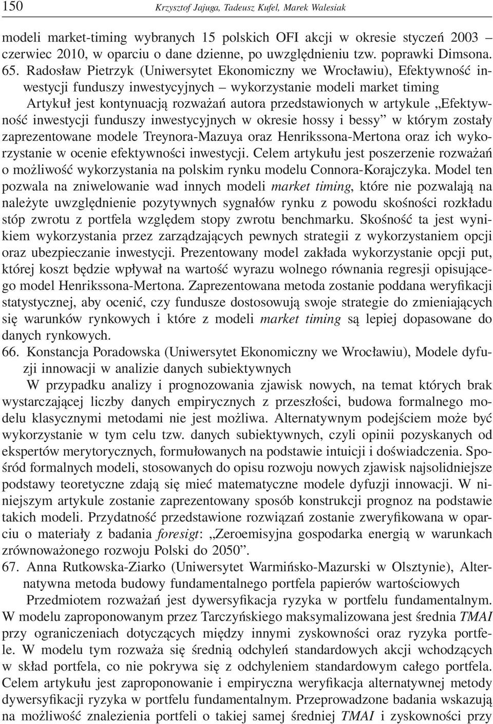 Radosław Pietrzyk (Uniwersytet Ekonomiczny we Wrocławiu), Efektywność inwestycji funduszy inwestycyjnych wykorzystanie modeli market timing Artykuł jest kontynuacją rozważań autora przedstawionych w