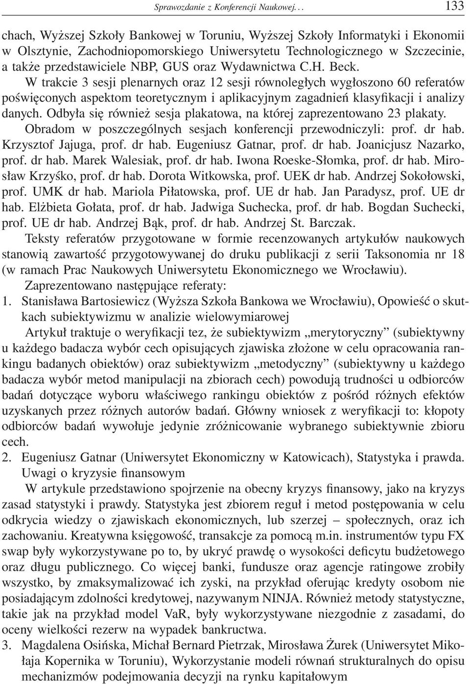 oraz Wydawnictwa C.H. Beck. W trakcie 3 sesji plenarnych oraz 12 sesji równoległych wygłoszono 60 referatów poświęconych aspektom teoretycznym i aplikacyjnym zagadnień klasyfikacji i analizy danych.