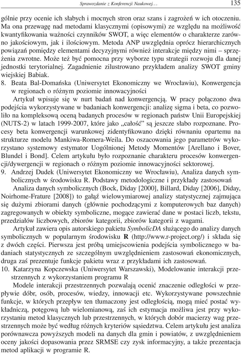 Metoda ANP uwzględnia oprócz hierarchicznych powiązań pomiędzy elementami decyzyjnymi również interakcje między nimi sprzężenia zwrotne.