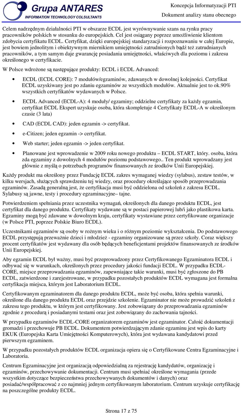 Certyfikat, dzięki eurpejskiej standaryzacji i rzpznawaniu w całej Eurpie, jest bwiem jednlitym i biektywnym miernikiem umiejętnści zatrudninych bądź też zatrudnianych pracwników, a tym samym daje