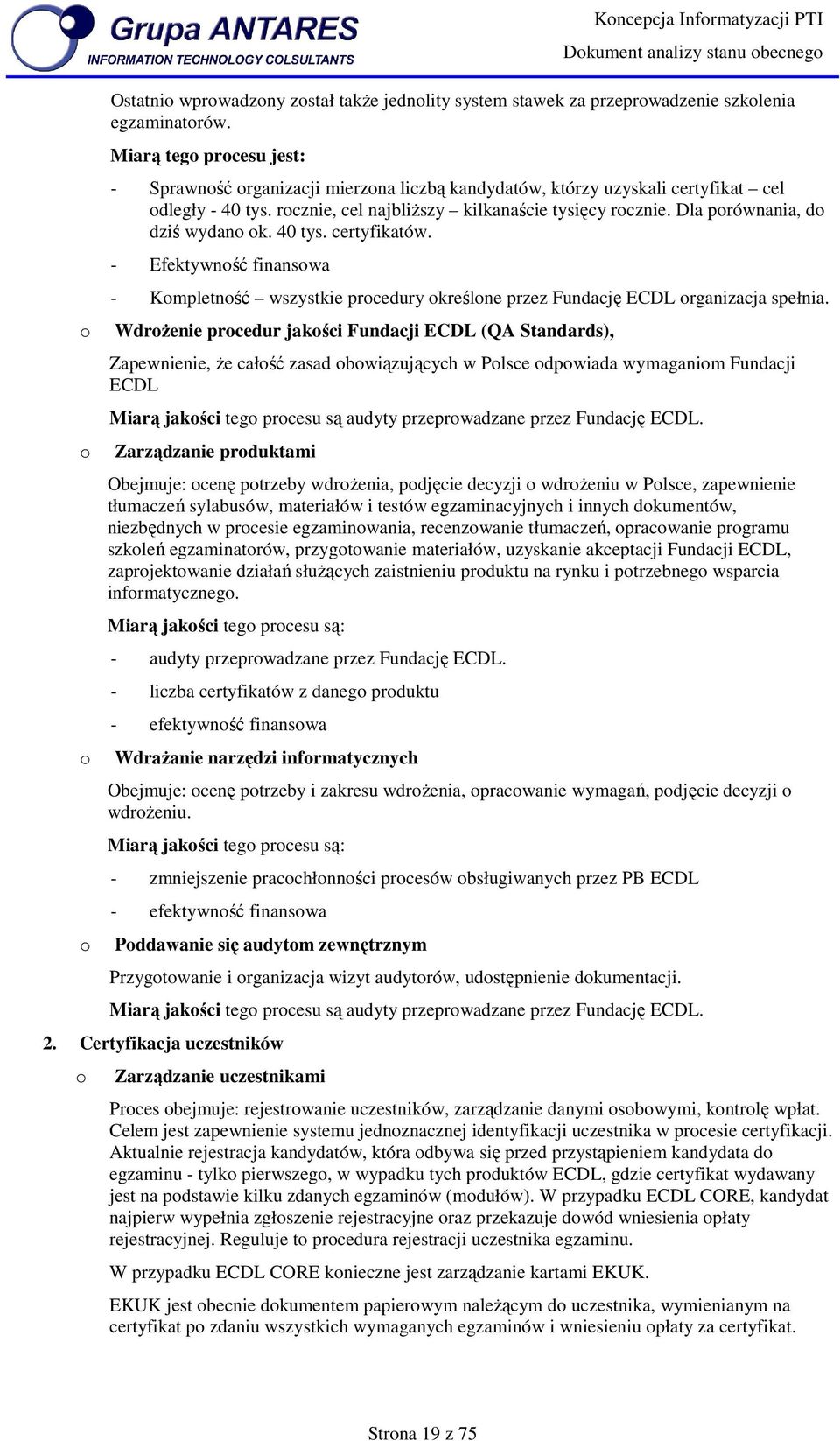 Dla prównania, d dziś wydan k. 40 tys. certyfikatów. - Efektywnść finanswa - Kmpletnść wszystkie prcedury kreślne przez Fundację ECDL rganizacja spełnia.