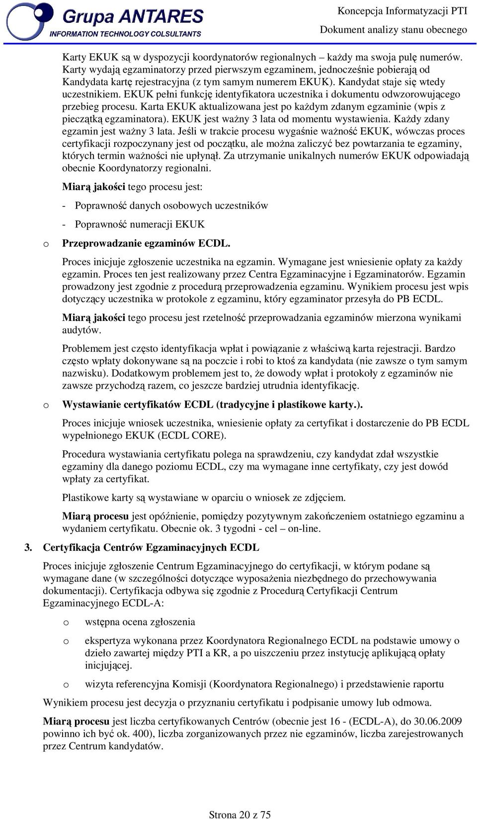 EKUK pełni funkcję identyfikatra uczestnika i dkumentu dwzrwująceg przebieg prcesu. Karta EKUK aktualizwana jest p każdym zdanym egzaminie (wpis z pieczątką egzaminatra).