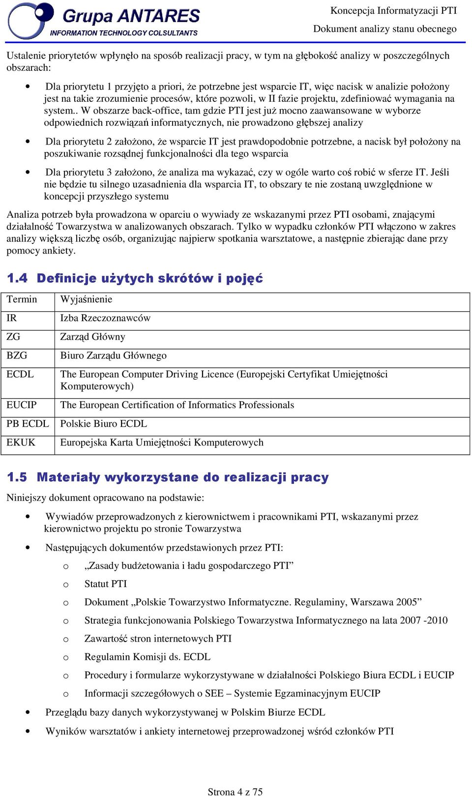 . W bszarze back-ffice, tam gdzie PTI jest już mcn zaawanswane w wybrze dpwiednich rzwiązań infrmatycznych, nie prwadzn głębszej analizy Dla prirytetu 2 załżn, że wsparcie IT jest prawdpdbnie