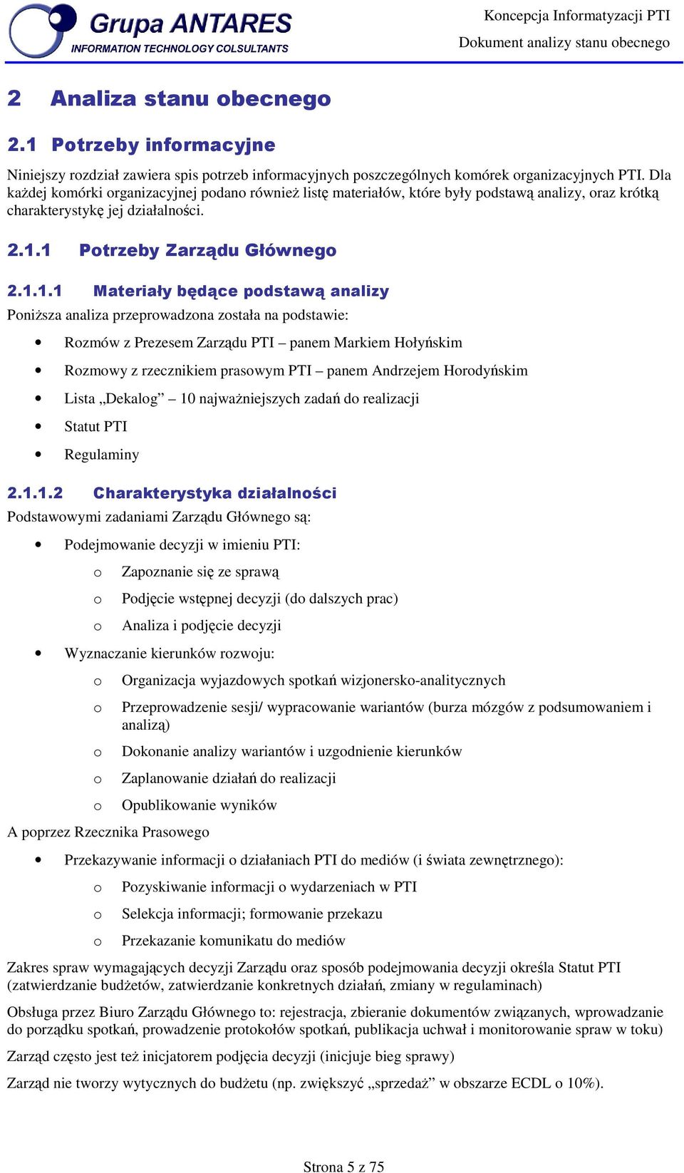 1 Ptrzeby Zarządu Główneg 2.1.1.1 Materiały będące pdstawą analizy Pniższa analiza przeprwadzna zstała na pdstawie: Rzmów z Prezesem Zarządu PTI panem Markiem Hłyńskim Rzmwy z rzecznikiem praswym PTI