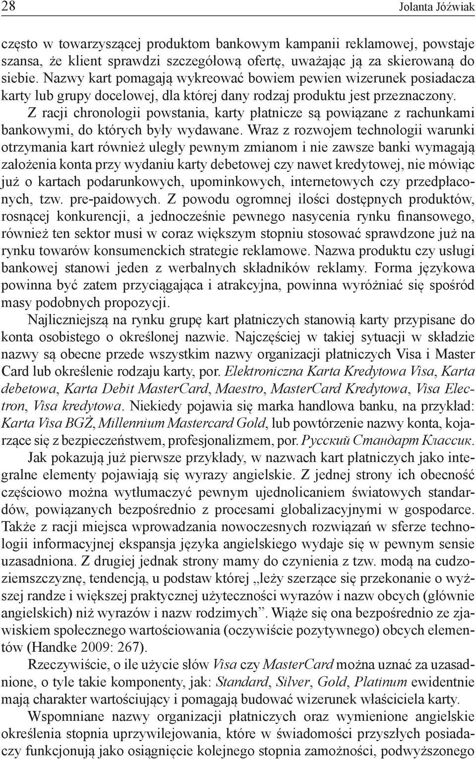 Z racji chronologii powstania, karty płatnicze są powiązane z rachunkami bankowymi, do których były wydawane.