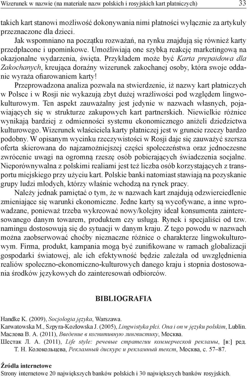 Przykładem może być Karta prepaidowa dla Zakochanych, kreująca doraźny wizerunek zakochanej osoby, która swoje oddanie wyraża ofiarowaniem karty!