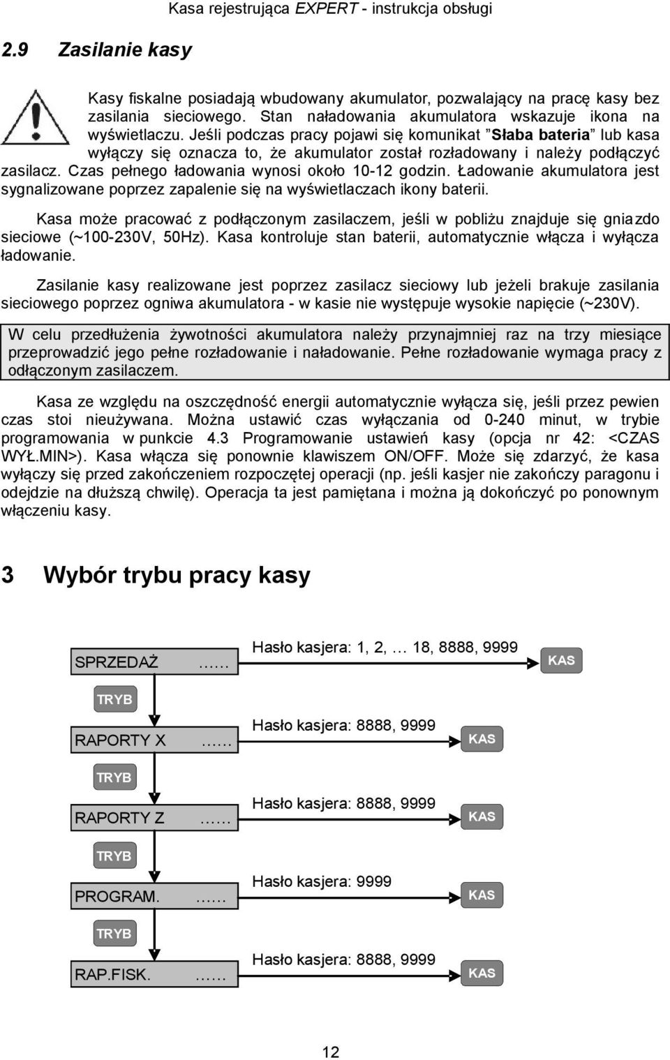 Jeśli podczas pracy pojawi się komunikat Słaba bateria lub kasa wyłączy się oznacza to, że akumulator został rozładowany i należy podłączyć zasilacz. Czas pełnego ładowania wynosi około 10-12 godzin.