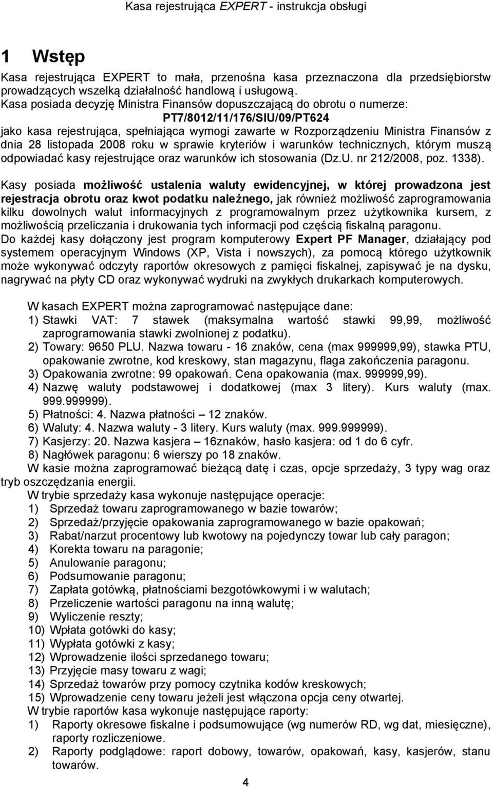 listopada 2008 roku w sprawie kryteriów i warunków technicznych, którym muszą odpowiadać kasy rejestrujące oraz warunków ich stosowania (Dz.U. nr 212/2008, poz. 1338).