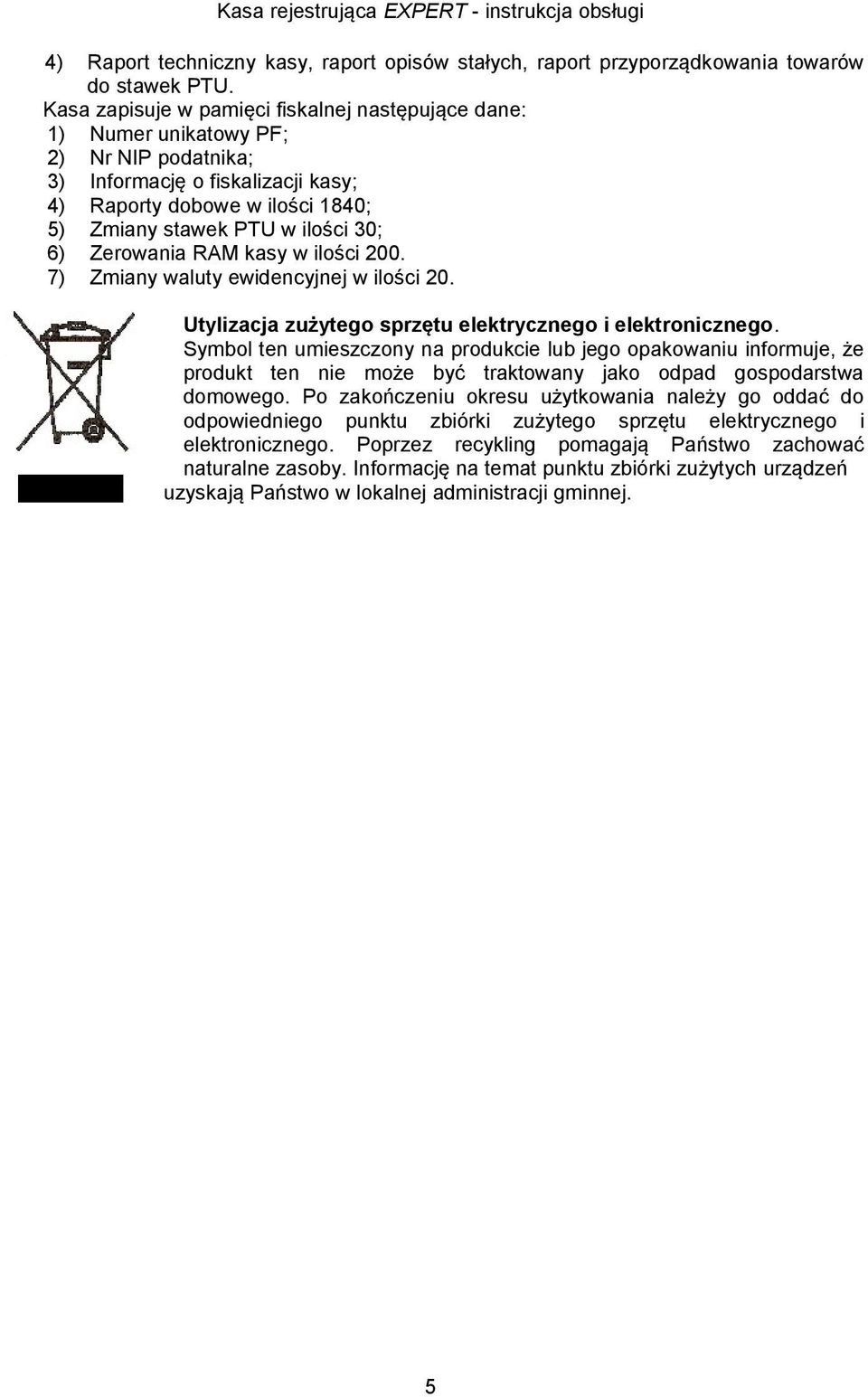 6) Zerowania RAM kasy w ilości 200. 7) Zmiany waluty ewidencyjnej w ilości 20. Utylizacja zużytego sprzętu elektrycznego i elektronicznego.