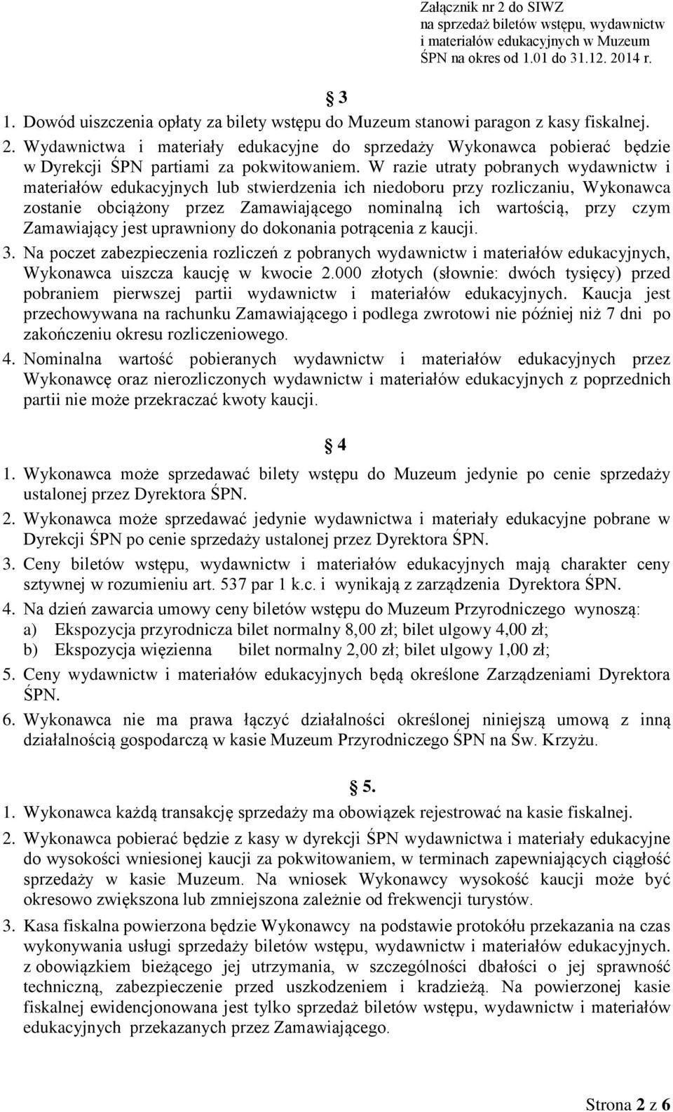 W razie utraty pobranych wydawnictw i materiałów edukacyjnych lub stwierdzenia ich niedoboru przy rozliczaniu, Wykonawca zostanie obciążony przez Zamawiającego nominalną ich wartością, przy czym