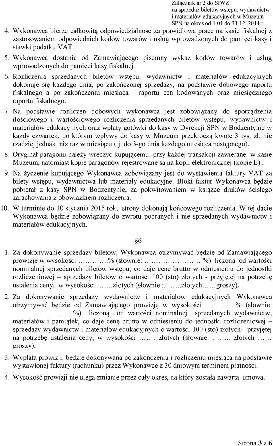 Rozliczenia sprzedanych biletów wstępu, wydawnictw i materiałów edukacyjnych dokonuje się każdego dnia, po zakończonej sprzedaży, na podstawie dobowego raportu fiskalnego a po zakończeniu miesiąca -