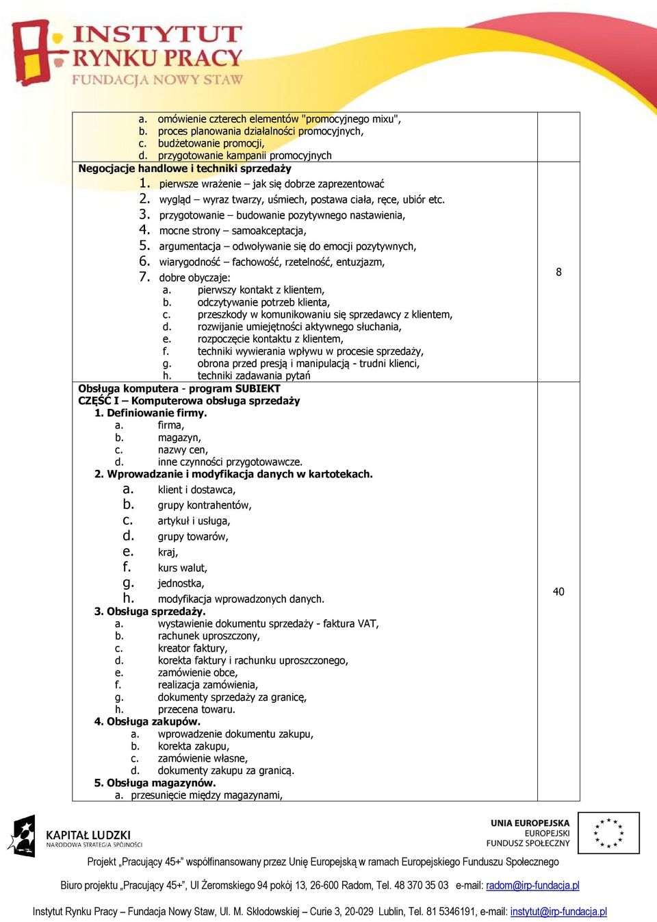 przygotowanie budowanie pozytywnego nastawienia, 4. mocne strony samoakceptacja, 5. argumentacja odwoływanie się do emocji pozytywnych, 6. wiarygodność fachowość, rzetelność, entuzjazm, 7.