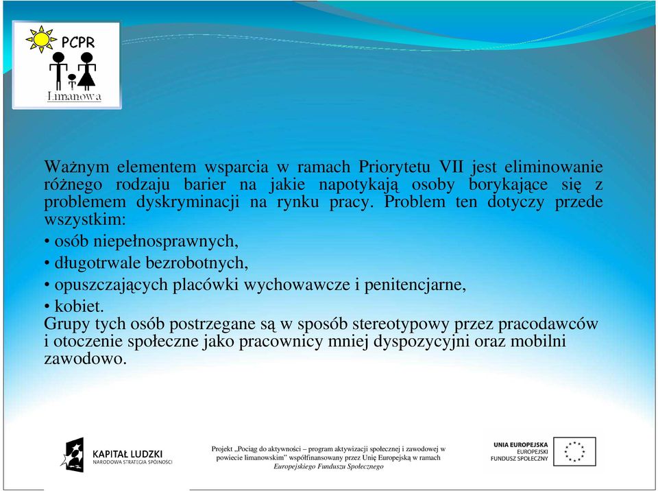 Problem ten dotyczy przede wszystkim: osób niepełnosprawnych, długotrwale bezrobotnych, opuszczających placówki