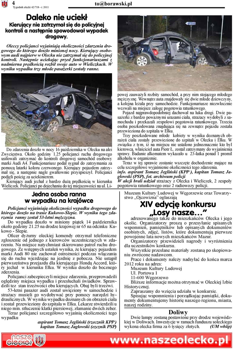 Następnie uciekając przed funkcjonariuszami z nadmierna prędkością rozbił swoje auto w Wieliczkach. W wyniku wypadku trzy młode pasażerki zostały ranne.