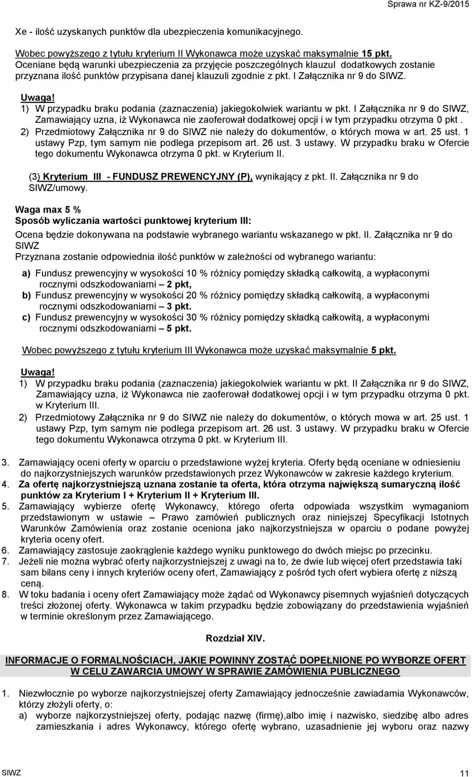 1) W przypadku braku podania (zaznaczenia) jakiegokolwiek wariantu w pkt. I Załącznika nr 9 do SIWZ, Zamawiający uzna, iż Wykonawca nie zaoferował dodatkowej opcji i w tym przypadku otrzyma 0 pkt.