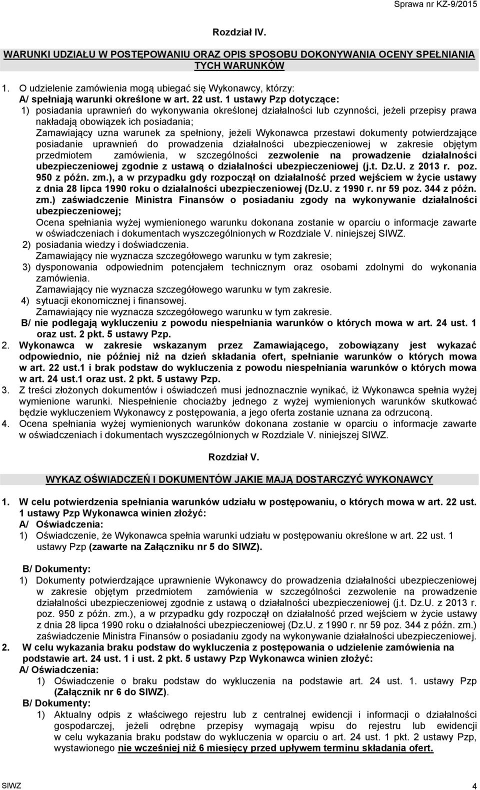 1 ustawy Pzp dotyczące: 1) posiadania uprawnień do wykonywania określonej działalności lub czynności, jeżeli przepisy prawa nakładają obowiązek ich posiadania; Zamawiający uzna warunek za spełniony,