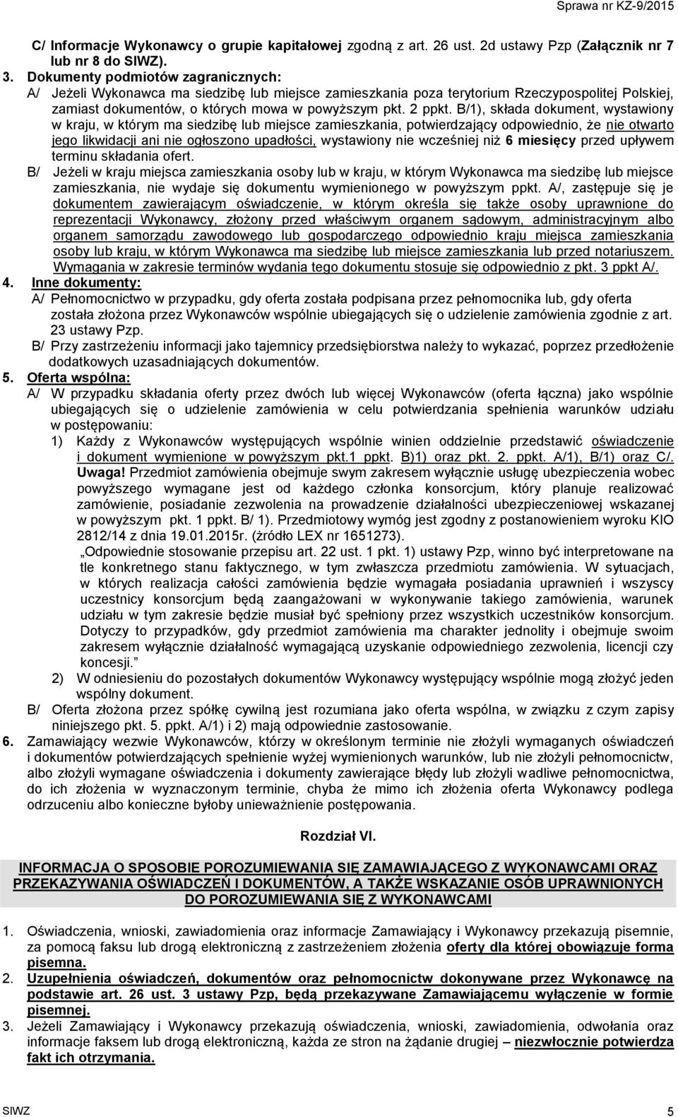 B/1), składa dokument, wystawiony w kraju, w którym ma siedzibę lub miejsce zamieszkania, potwierdzający odpowiednio, że nie otwarto jego likwidacji ani nie ogłoszono upadłości, wystawiony nie