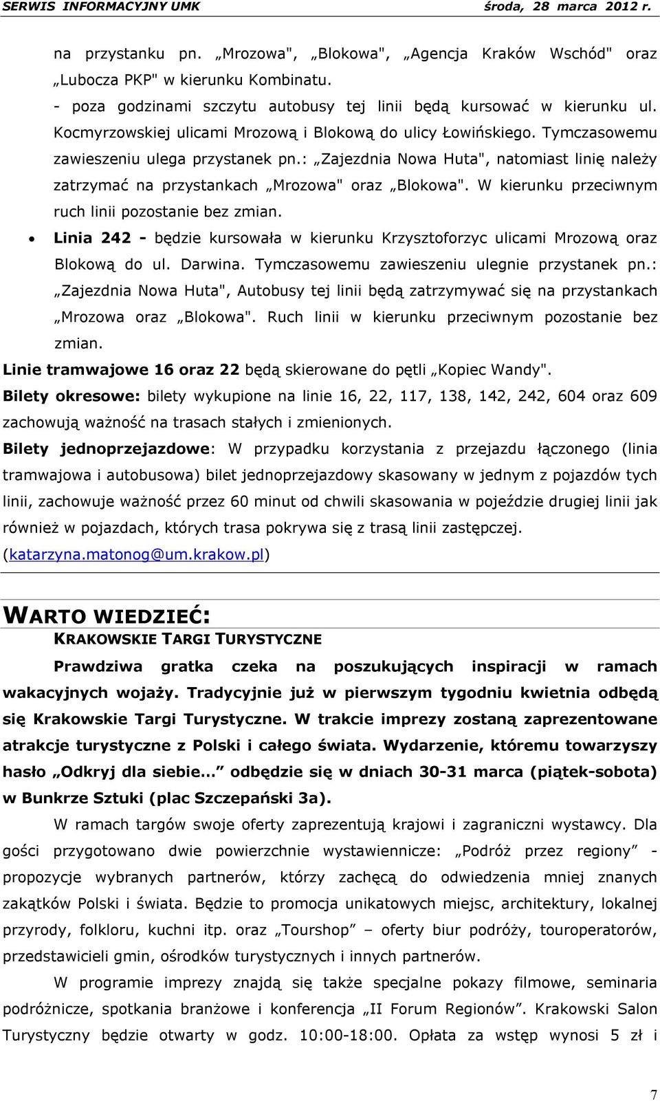 : Zajezdnia Nowa Huta", natomiast linię należy zatrzymać na przystankach Mrozowa" oraz Blokowa". W kierunku przeciwnym ruch linii pozostanie bez zmian.