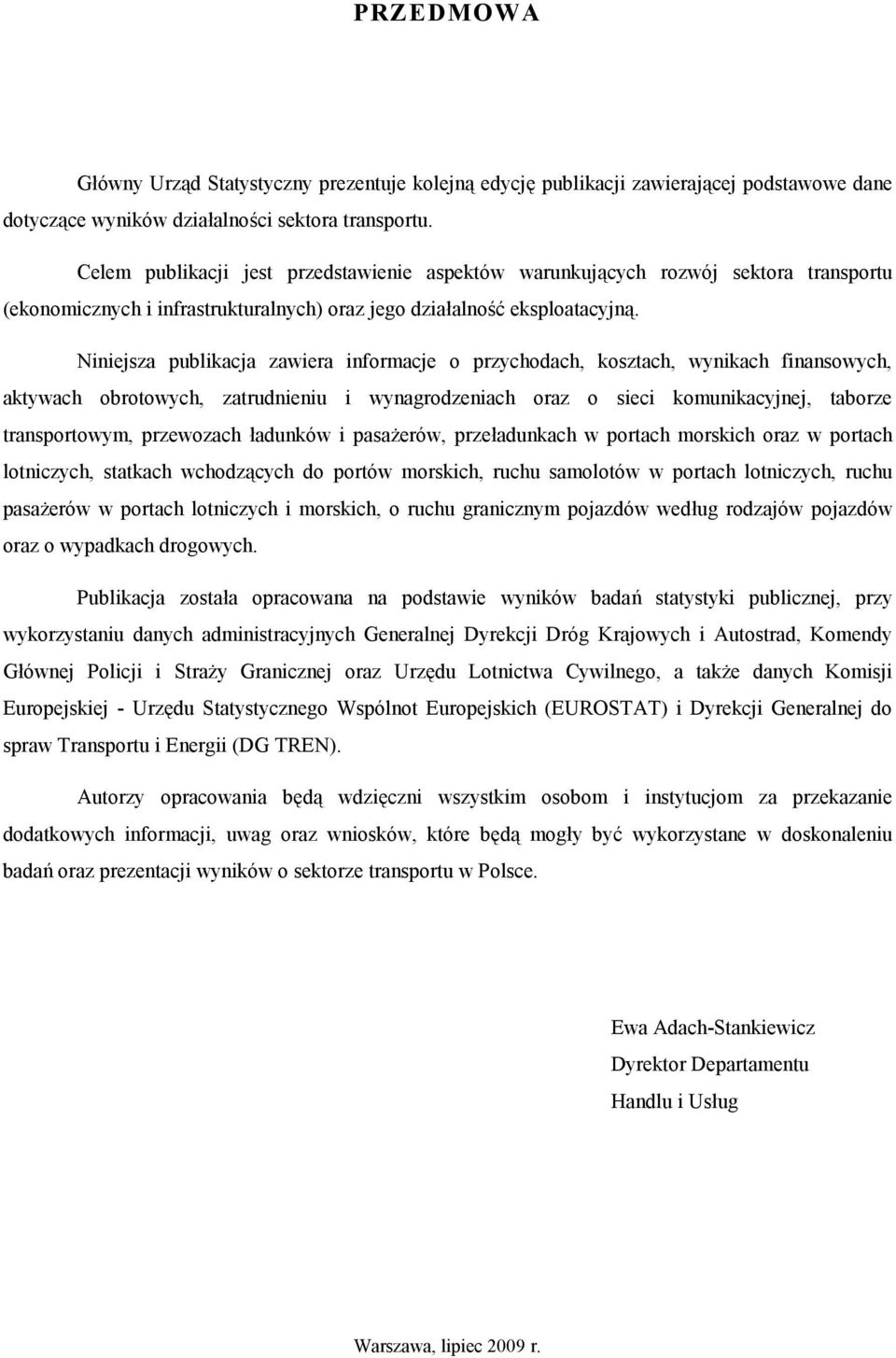 Niniejsz publikcj zwier informcje o przychodch, kosztch, wynikch finnsowych, ktywch obrotowych, ztrudnieniu i wyngrodzenich orz o sieci komunikcyjnej, tborze trnsportowym, przewozch łdunków i