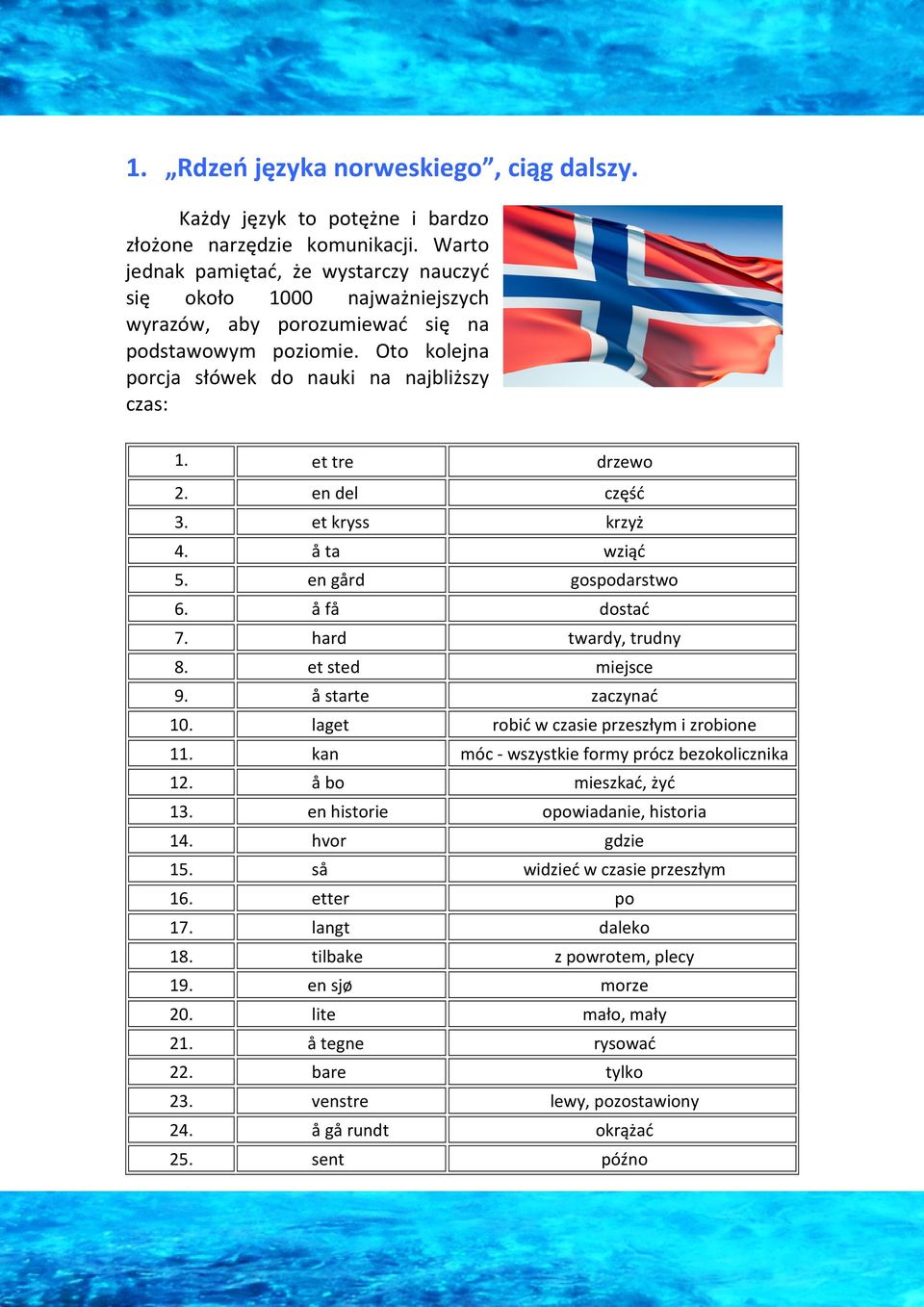 et tre drzewo 2. en del część 3. et kryss krzyż 4. å ta wziąć 5. en gård gospodarstwo 6. å få dostać 7. hard twardy, trudny 8. et sted miejsce 9. å starte zaczynać 10.