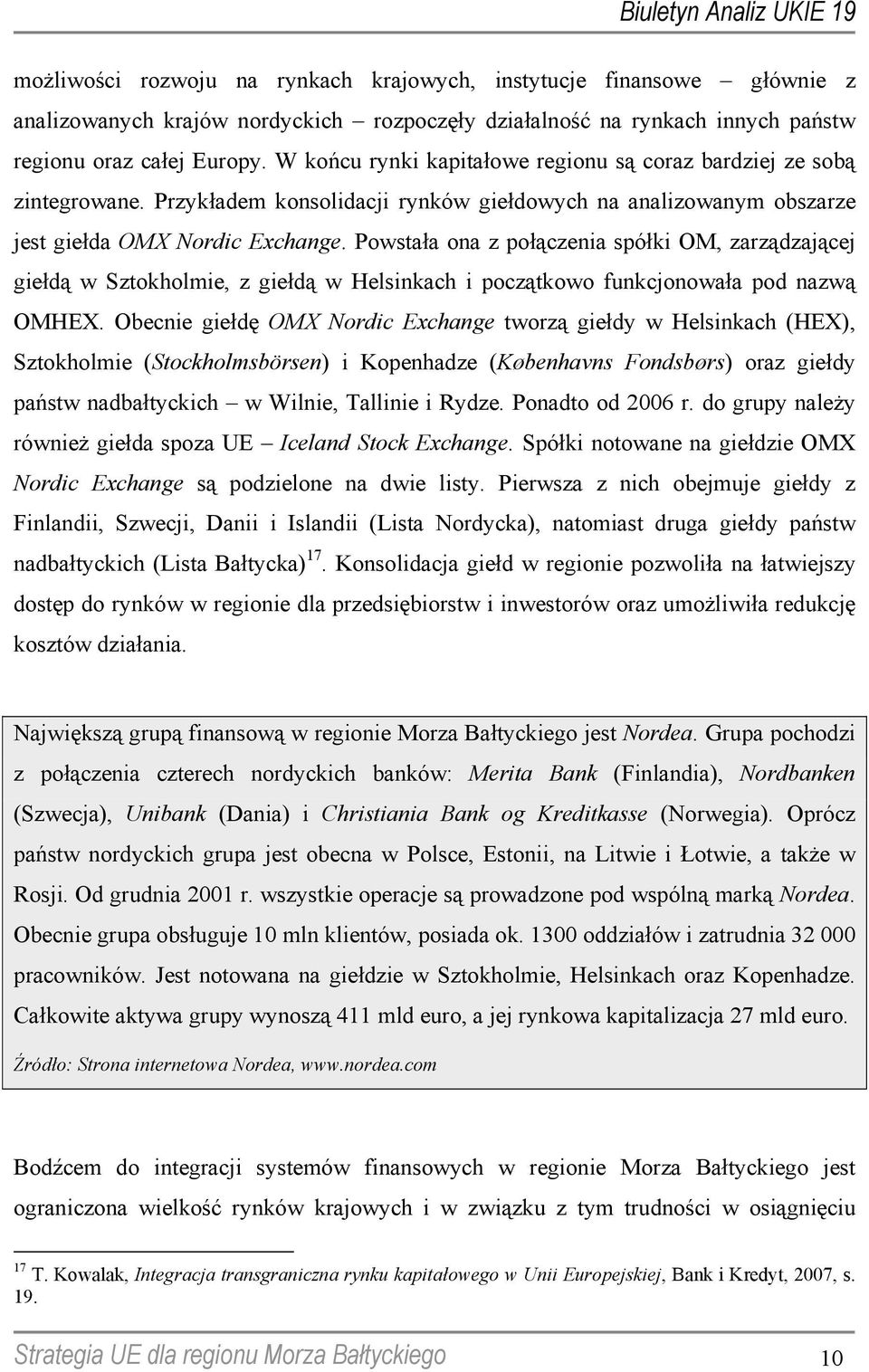 Powstała ona z połączenia spółki OM, zarządzającej giełdą w Sztokholmie, z giełdą w Helsinkach i początkowo funkcjonowała pod nazwą OMHEX.