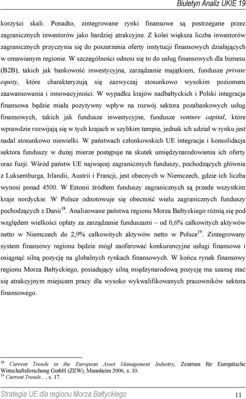 W szczególności odnosi się to do usług finansowych dla biznesu (B2B), takich jak bankowość inwestycyjna, zarządzanie majątkiem, fundusze private equity, które charakteryzują się zazwyczaj stosunkowo