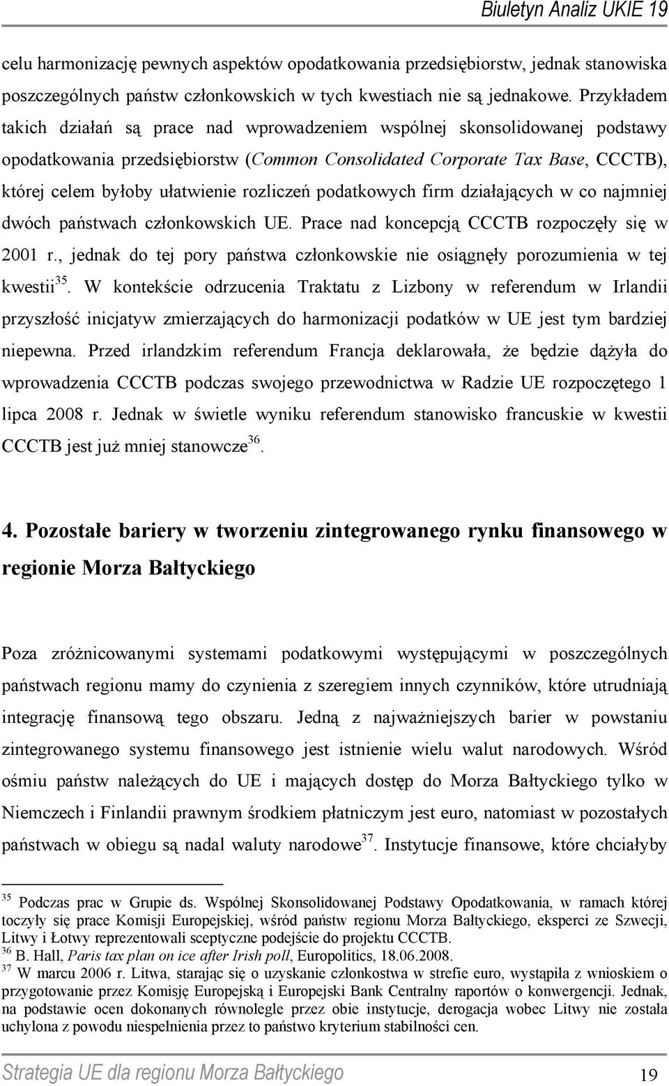 rozliczeń podatkowych firm działających w co najmniej dwóch państwach członkowskich UE. Prace nad koncepcją CCCTB rozpoczęły się w 2001 r.