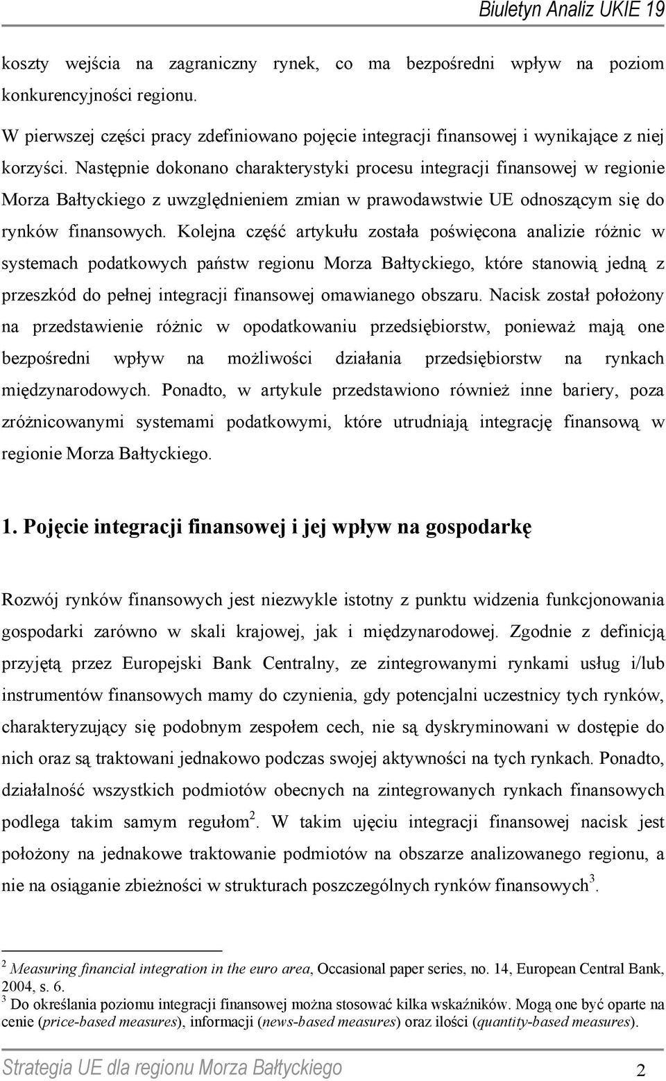 Kolejna część artykułu została poświęcona analizie różnic w systemach podatkowych państw regionu Morza Bałtyckiego, które stanowią jedną z przeszkód do pełnej integracji finansowej omawianego obszaru.