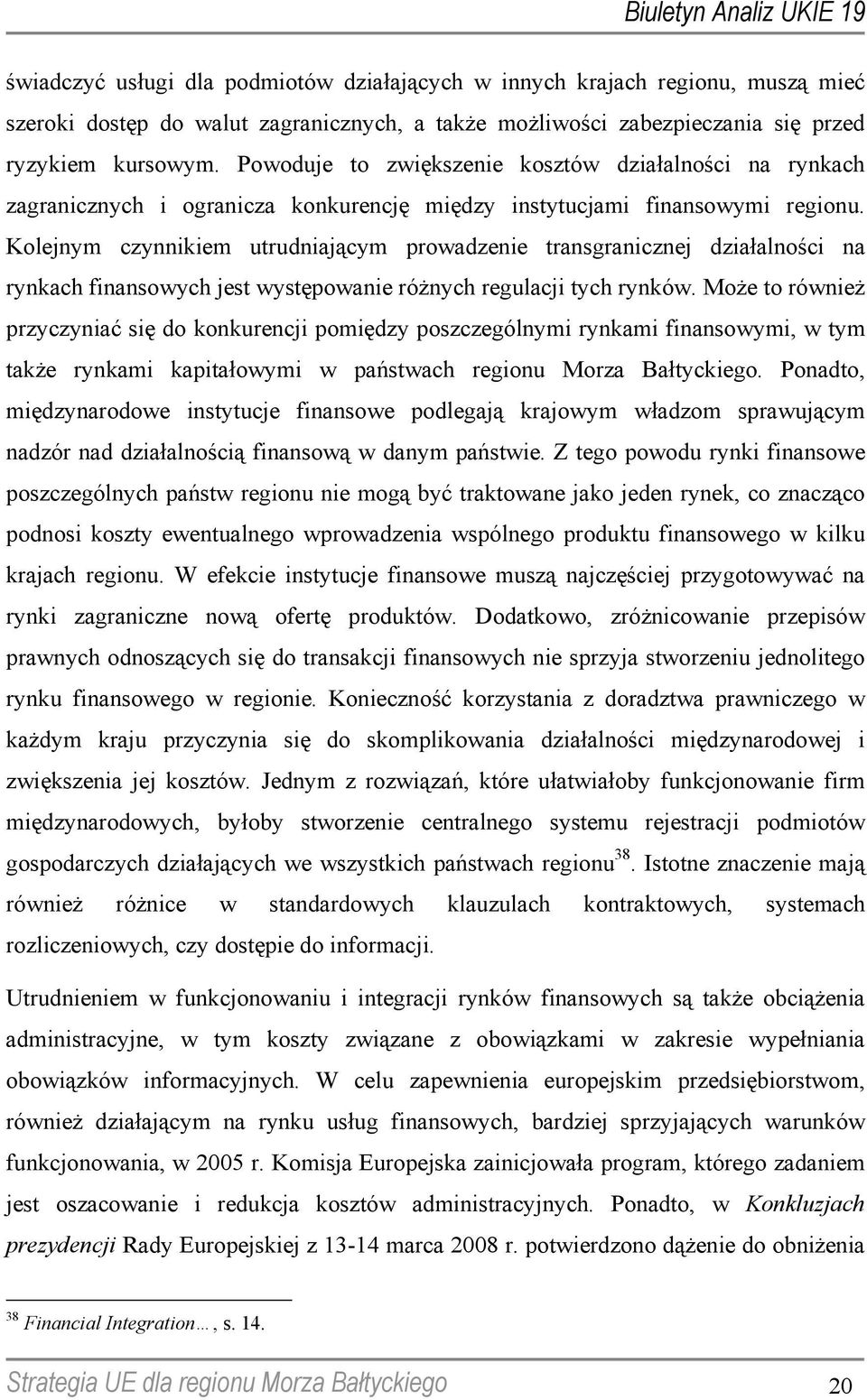 Kolejnym czynnikiem utrudniającym prowadzenie transgranicznej działalności na rynkach finansowych jest występowanie różnych regulacji tych rynków.