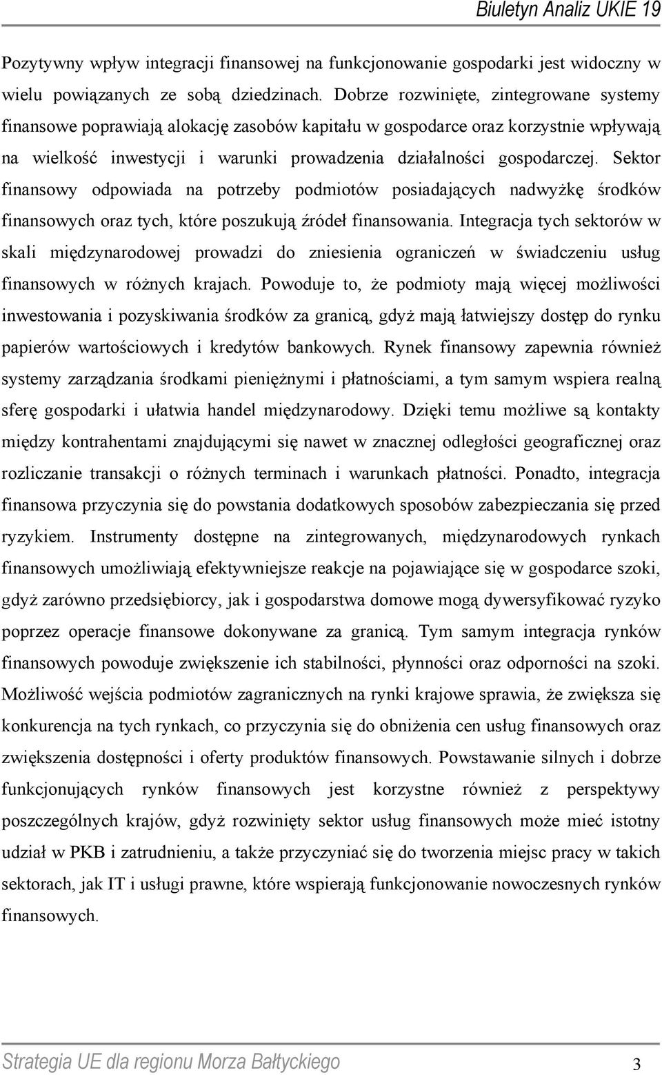 Sektor finansowy odpowiada na potrzeby podmiotów posiadających nadwyżkę środków finansowych oraz tych, które poszukują źródeł finansowania.