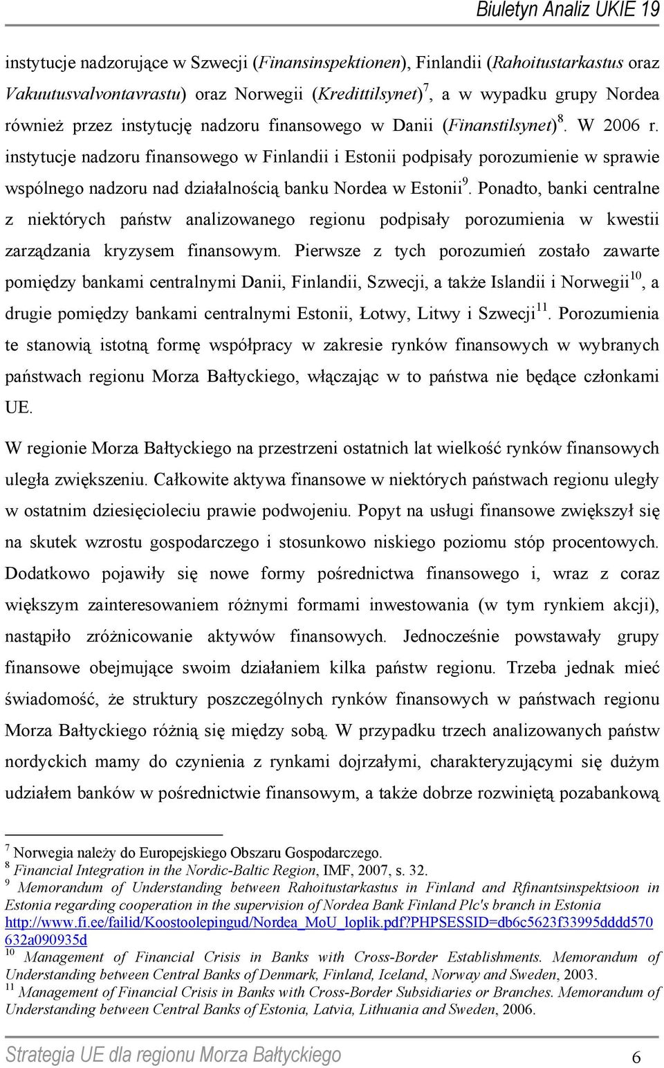 instytucje nadzoru finansowego w Finlandii i Estonii podpisały porozumienie w sprawie wspólnego nadzoru nad działalnością banku Nordea w Estonii 9.