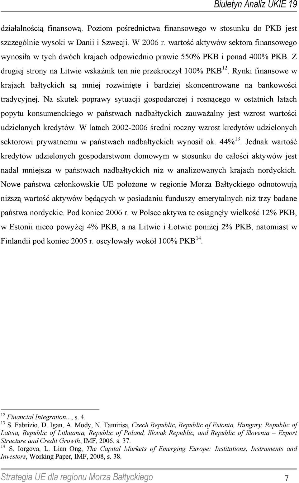 Rynki finansowe w krajach bałtyckich są mniej rozwinięte i bardziej skoncentrowane na bankowości tradycyjnej.