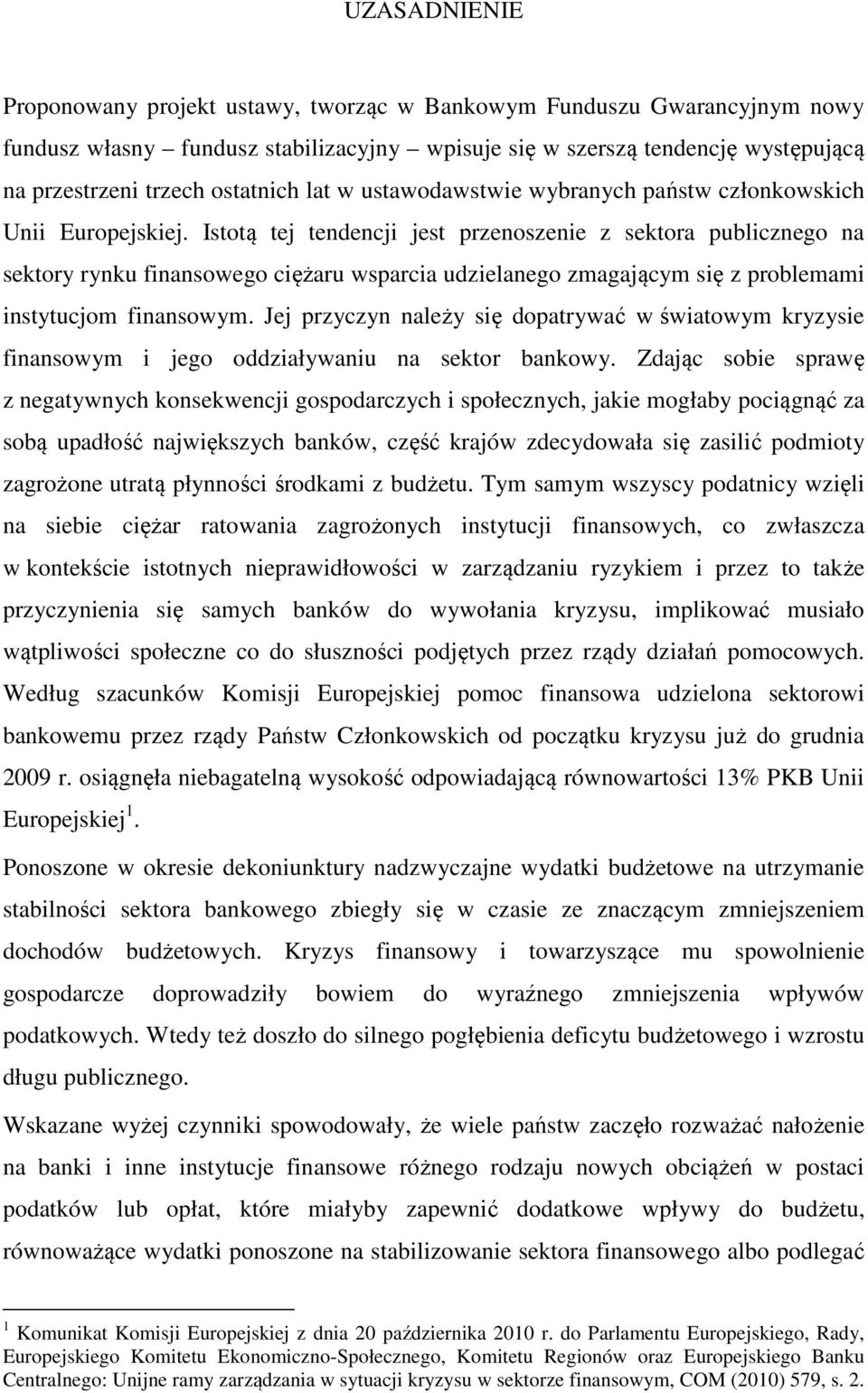 Istotą tej tendencji jest przenoszenie z sektora publicznego na sektory rynku finansowego ciężaru wsparcia udzielanego zmagającym się z problemami instytucjom finansowym.