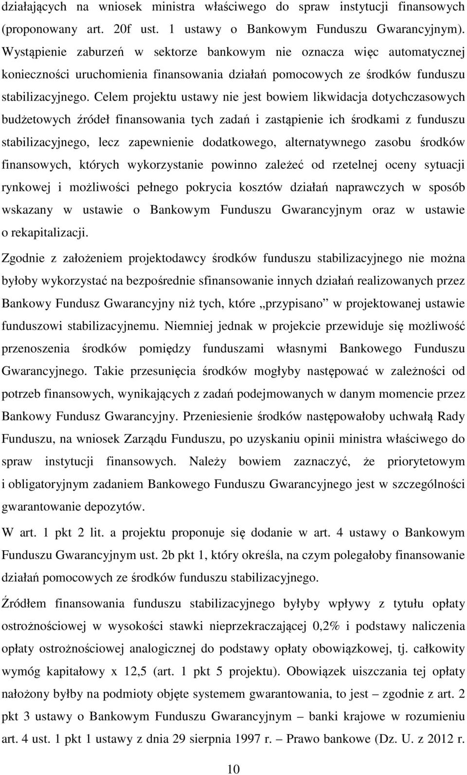 Celem projektu ustawy nie jest bowiem likwidacja dotychczasowych budżetowych źródeł finansowania tych zadań i zastąpienie ich środkami z funduszu stabilizacyjnego, lecz zapewnienie dodatkowego,