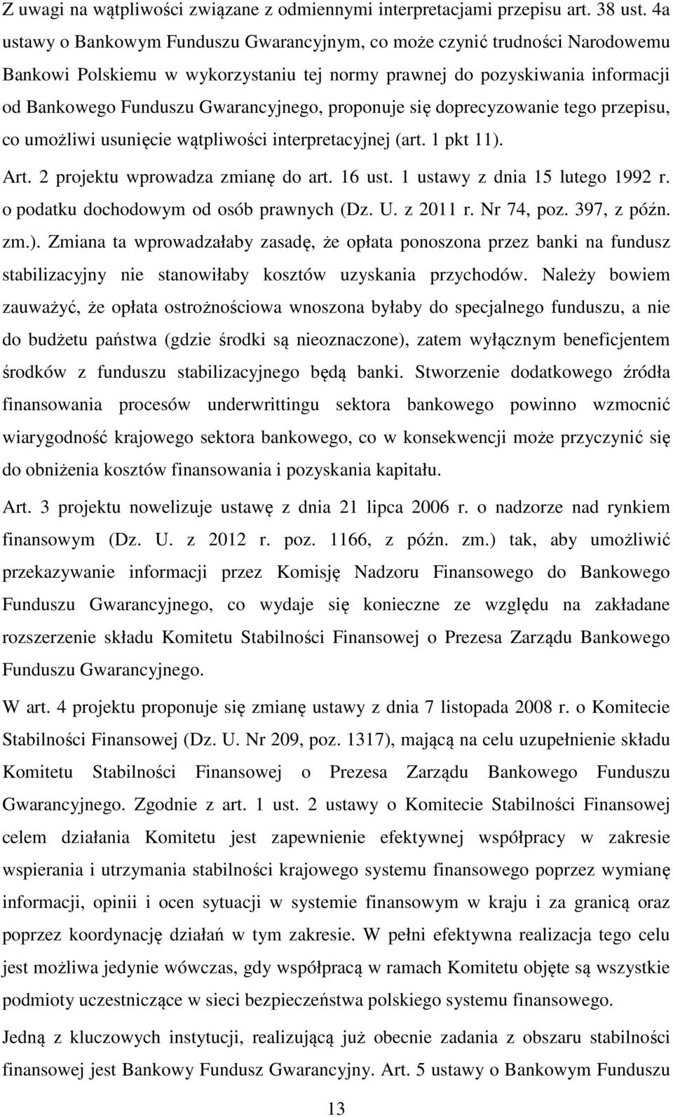 proponuje się doprecyzowanie tego przepisu, co umożliwi usunięcie wątpliwości interpretacyjnej (art. 1 pkt 11). Art. 2 projektu wprowadza zmianę do art. 16 ust. 1 ustawy z dnia 15 lutego 1992 r.