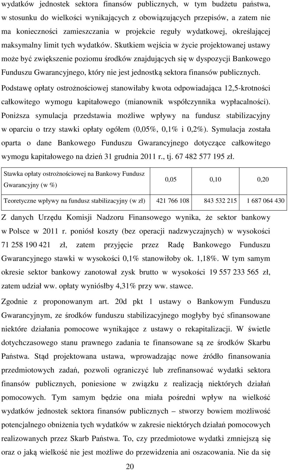 Skutkiem wejścia w życie projektowanej ustawy może być zwiększenie poziomu środków znajdujących się w dyspozycji Bankowego Funduszu Gwarancyjnego, który nie jest jednostką sektora finansów