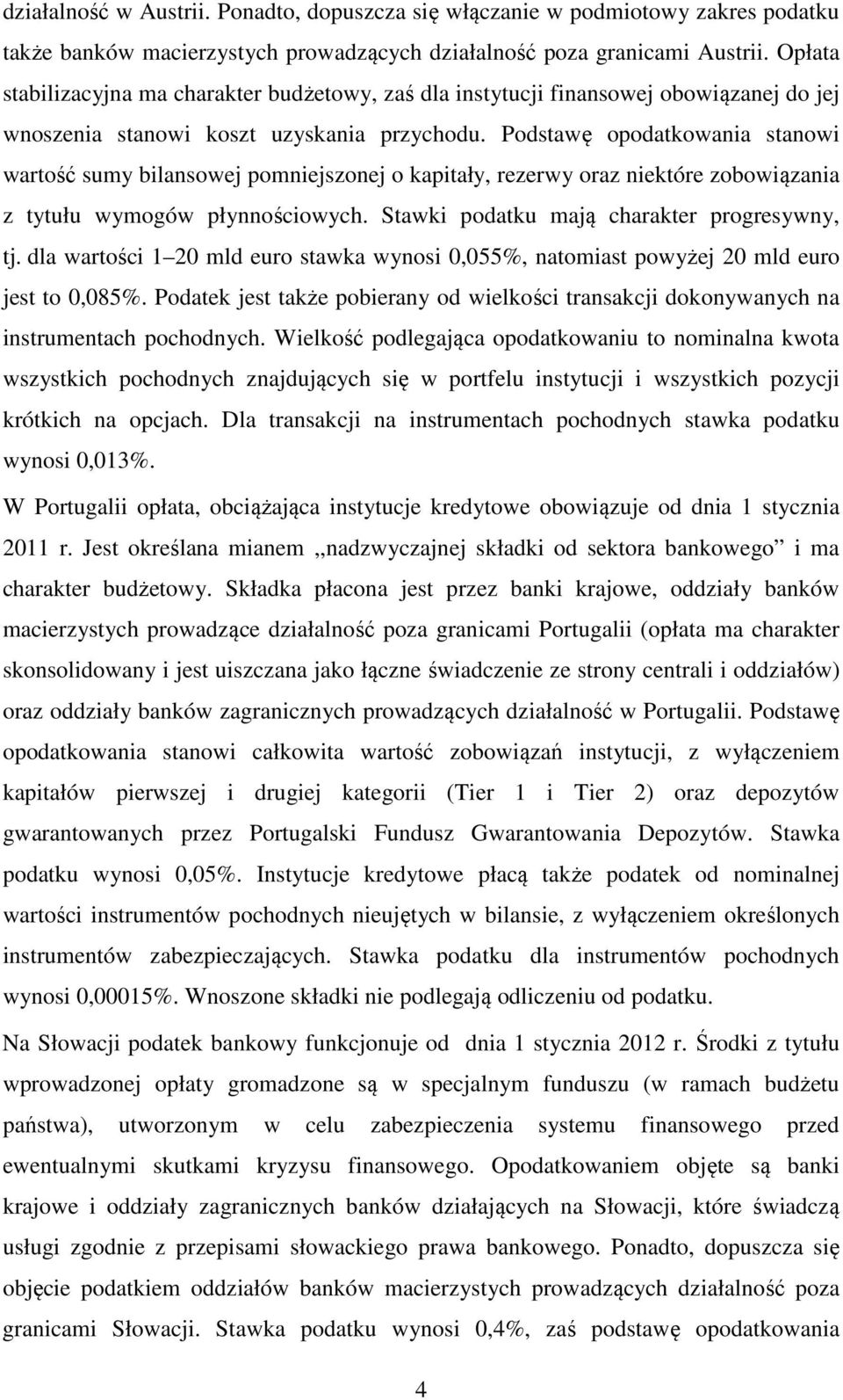 Podstawę opodatkowania stanowi wartość sumy bilansowej pomniejszonej o kapitały, rezerwy oraz niektóre zobowiązania z tytułu wymogów płynnościowych. Stawki podatku mają charakter progresywny, tj.