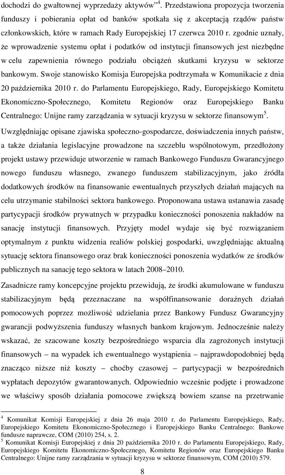 zgodnie uznały, że wprowadzenie systemu opłat i podatków od instytucji finansowych jest niezbędne w celu zapewnienia równego podziału obciążeń skutkami kryzysu w sektorze bankowym.