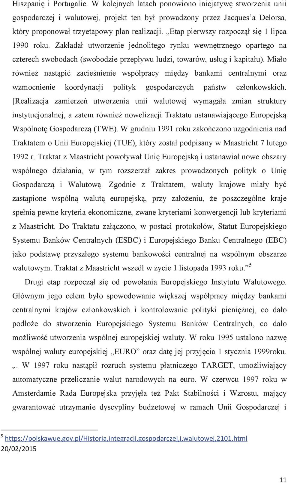 Etap pierwszy rozpoczął się 1 lipca 1990 roku. Zakładał utworzenie jednolitego rynku wewnętrznego opartego na czterech swobodach (swobodzie przepływu ludzi, towarów, usług i kapitału).